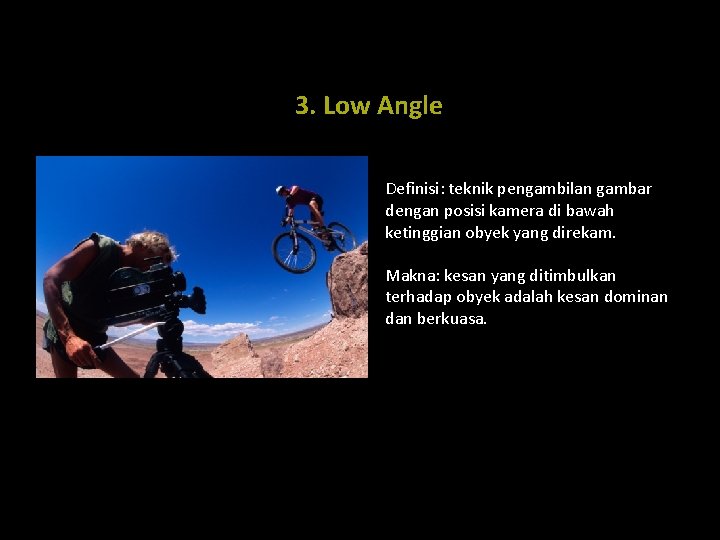 3. Low Angle Definisi: teknik pengambilan gambar dengan posisi kamera di bawah ketinggian obyek