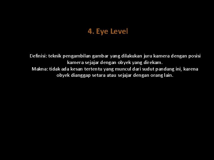 4. Eye Level Definisi: teknik pengambilan gambar yang dilakukan juru kamera dengan posisi kamera