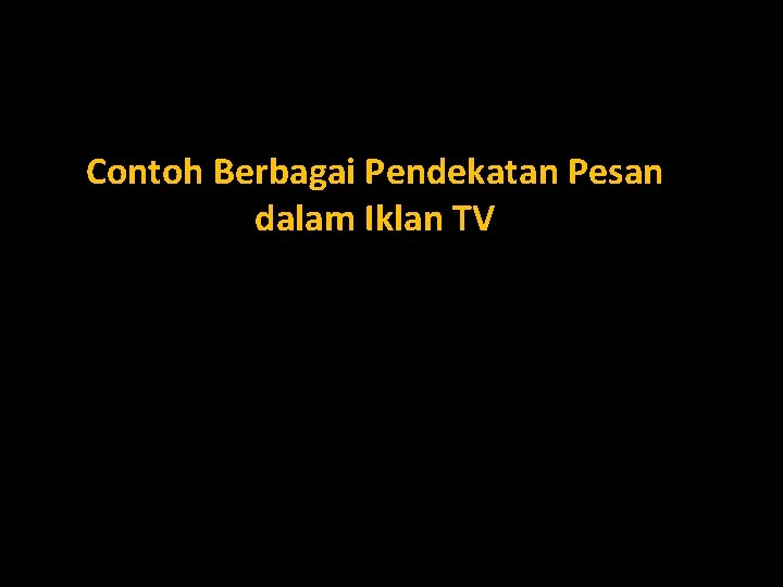 Contoh Berbagai Pendekatan Pesan dalam Iklan TV 