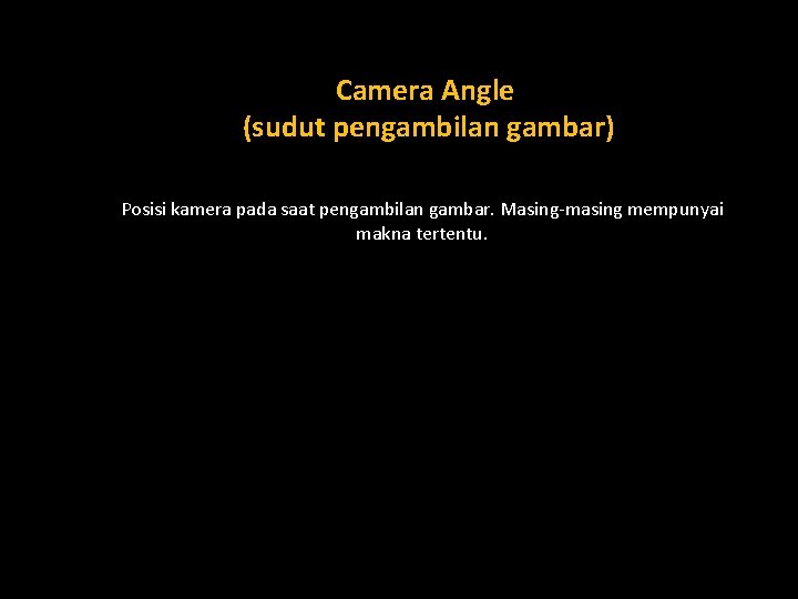 Camera Angle (sudut pengambilan gambar) Posisi kamera pada saat pengambilan gambar. Masing-masing mempunyai makna