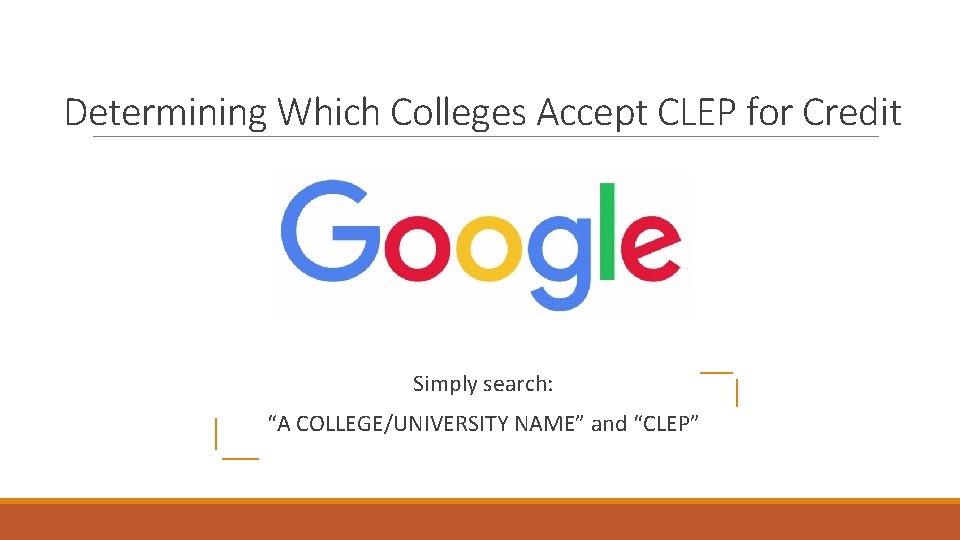 Determining Which Colleges Accept CLEP for Credit Simply search: “A COLLEGE/UNIVERSITY NAME” and “CLEP”