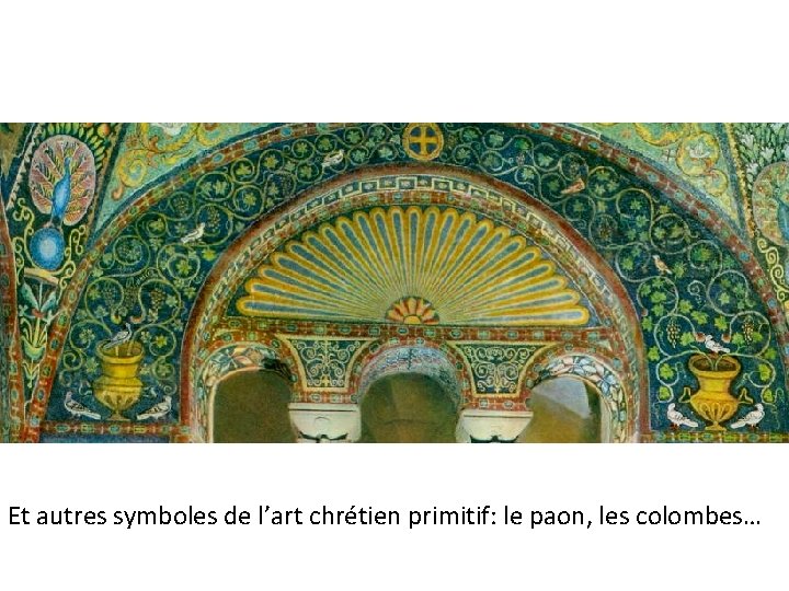 Et autres symboles de l’art chrétien primitif: le paon, les colombes… 