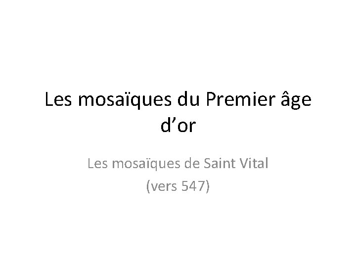 Les mosaïques du Premier âge d’or Les mosaïques de Saint Vital (vers 547) 