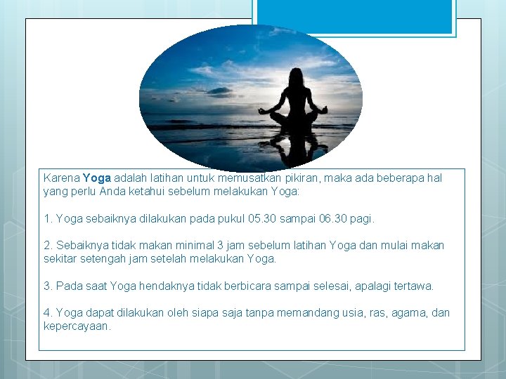 Karena Yoga adalah latihan untuk memusatkan pikiran, maka ada beberapa hal yang perlu Anda