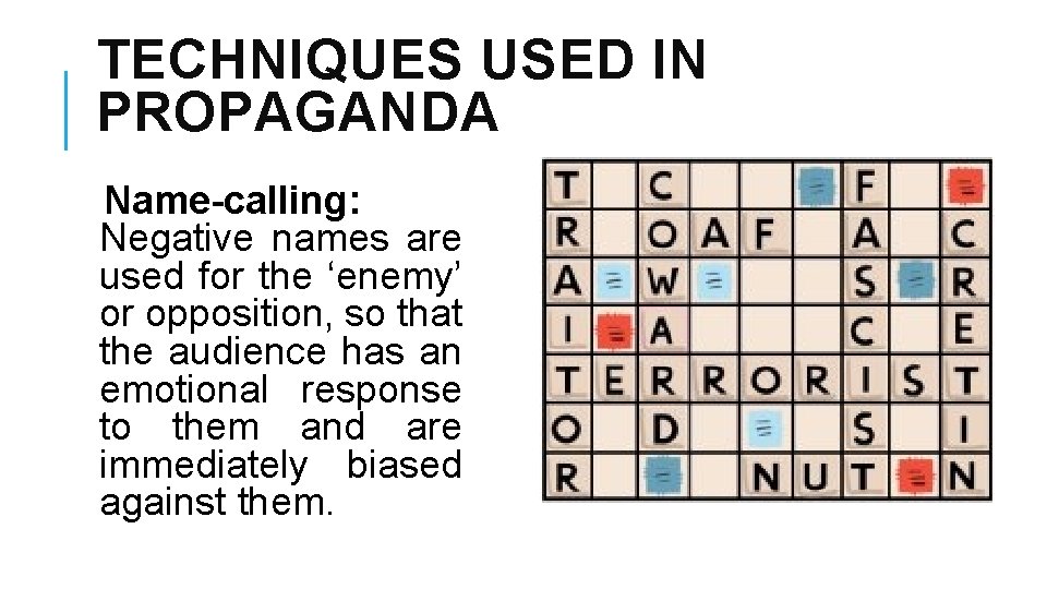 TECHNIQUES USED IN PROPAGANDA Name-calling: Negative names are used for the ‘enemy’ or opposition,