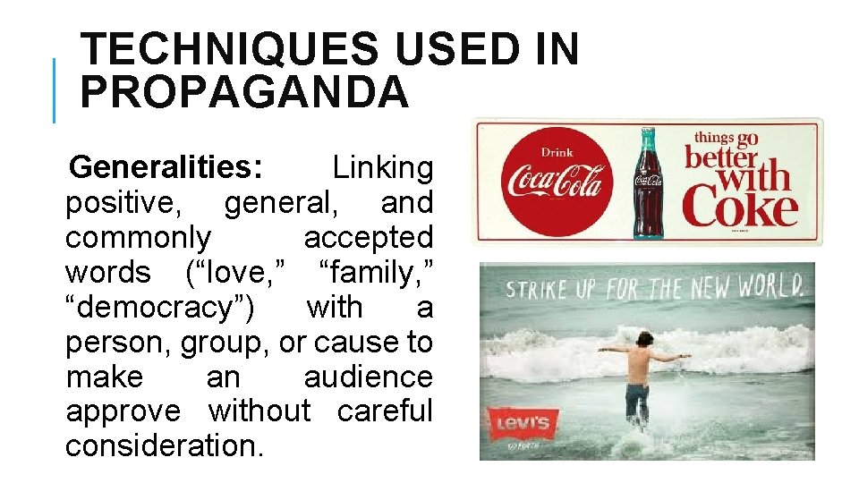 TECHNIQUES USED IN PROPAGANDA Generalities: Linking positive, general, and commonly accepted words (“love, ”