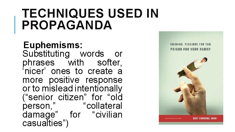 TECHNIQUES USED IN PROPAGANDA Euphemisms: Substituting words or phrases with softer, ‘nicer’ ones to