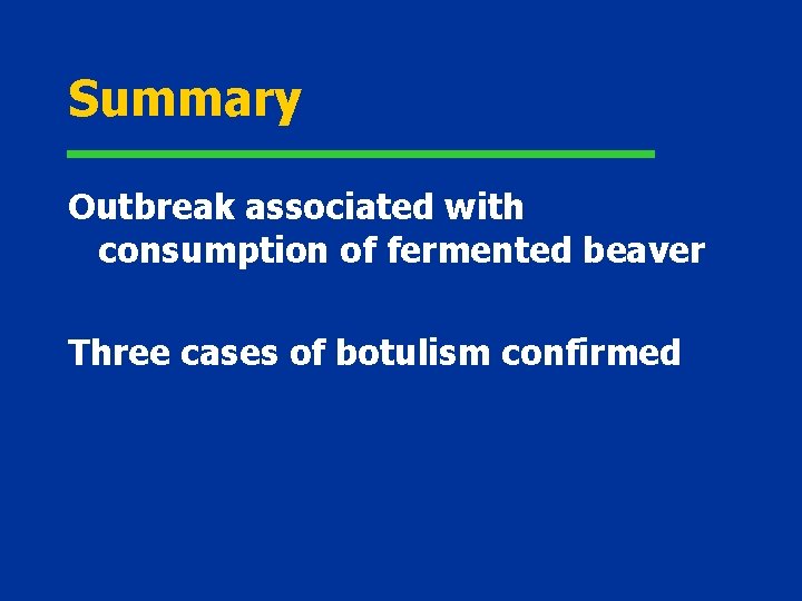 Summary Outbreak associated with consumption of fermented beaver Three cases of botulism confirmed 