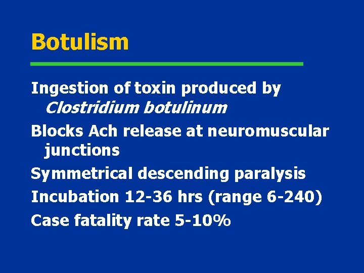 Botulism Ingestion of toxin produced by Clostridium botulinum Blocks Ach release at neuromuscular junctions