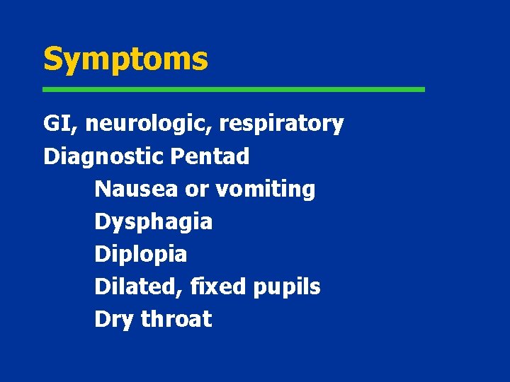 Symptoms GI, neurologic, respiratory Diagnostic Pentad Nausea or vomiting Dysphagia Diplopia Dilated, fixed pupils