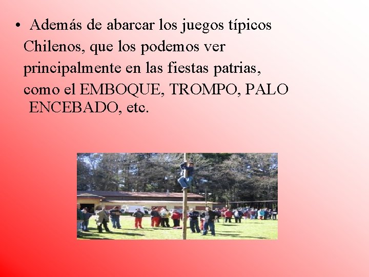 • Además de abarcar los juegos típicos Chilenos, que los podemos ver principalmente • Además de abarcar los juegos típicos Chilenos, que los podemos ver principalmente