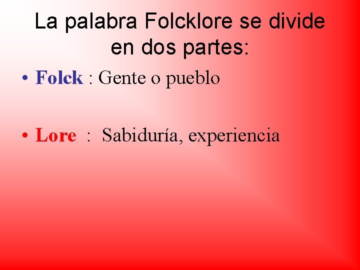 La palabra Folcklore se divide en dos partes: • Folck : Gente o pueblo