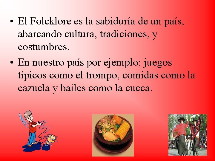  • El Folcklore es la sabiduría de un país, abarcando cultura, tradiciones, y