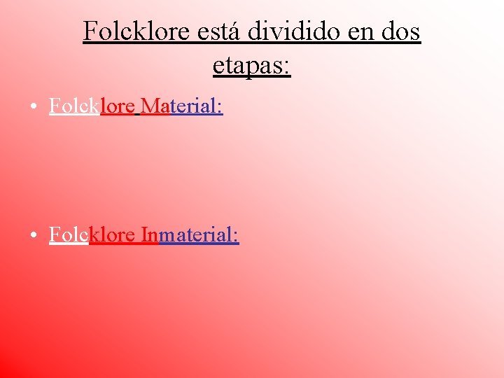 Folcklore está dividido en dos etapas: • Folcklore Material: • Folcklore Inmaterial: Folcklore está dividido en dos etapas: • Folcklore Material: • Folcklore Inmaterial: