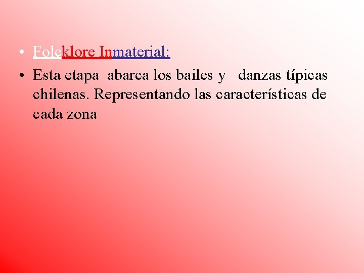  • Folcklore Inmaterial: • Esta etapa abarca los bailes y danzas típicas chilenas.