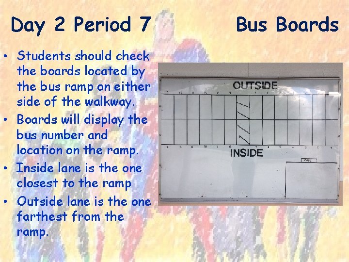 Day 2 Period 7 • Students should check the boards located by the bus