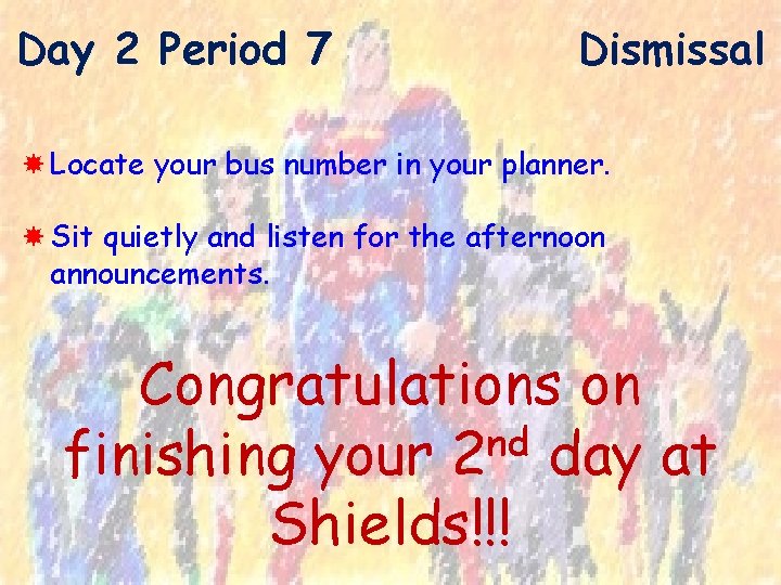 Day 2 Period 7 Dismissal Locate your bus number in your planner. Sit quietly