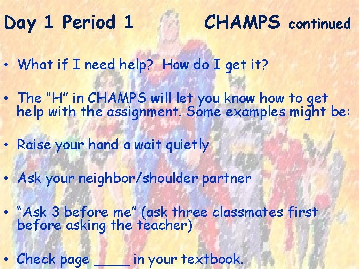 Day 1 Period 1 CHAMPS continued • What if I need help? How do