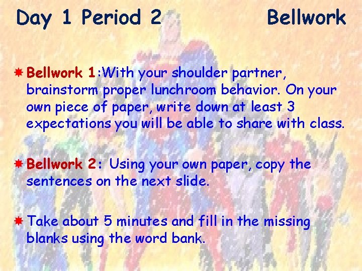 Day 1 Period 2 Bellwork 1: With your shoulder partner, brainstorm proper lunchroom behavior.