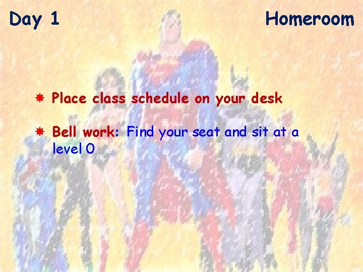 Day 1 Homeroom Place class schedule on your desk Bell work: Find your seat