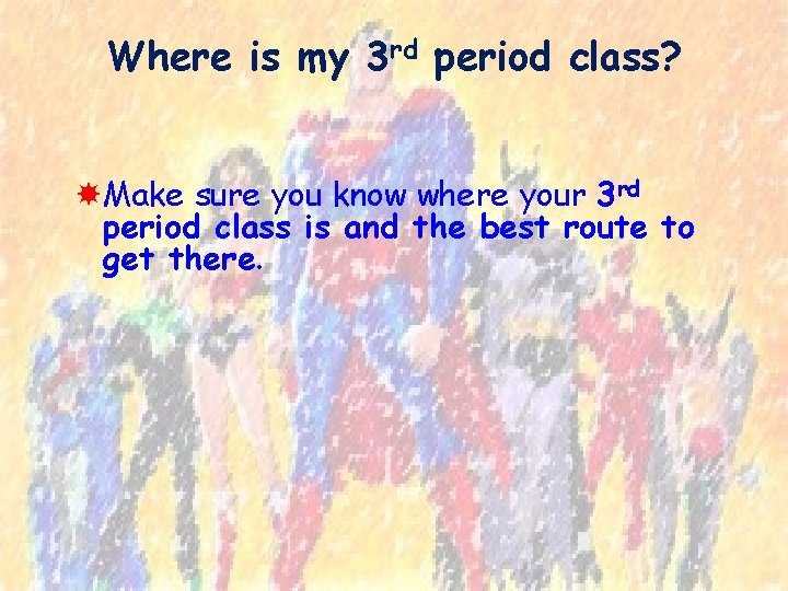 Where is my 3 rd period class? Make sure you know where your 3