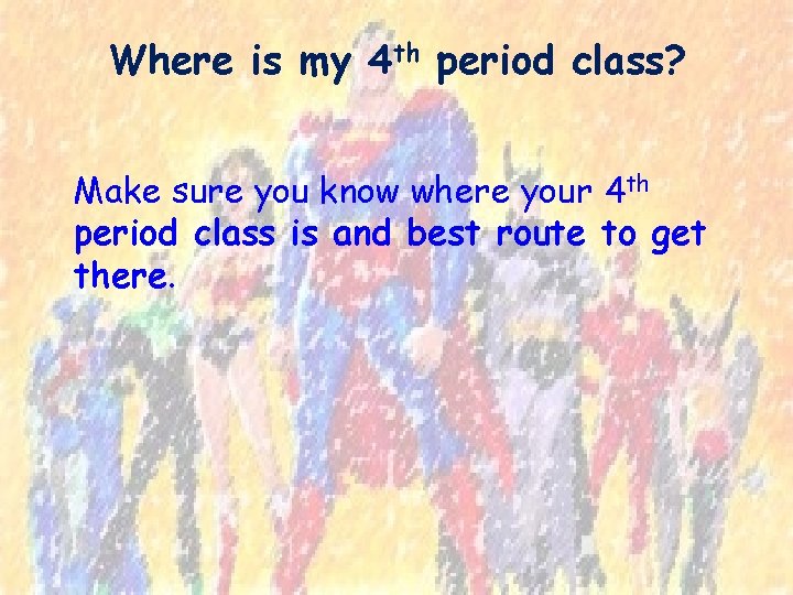 Where is my 4 th period class? Make sure you know where your 4