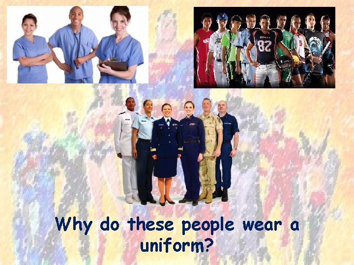 Why do these people wear a uniform? 