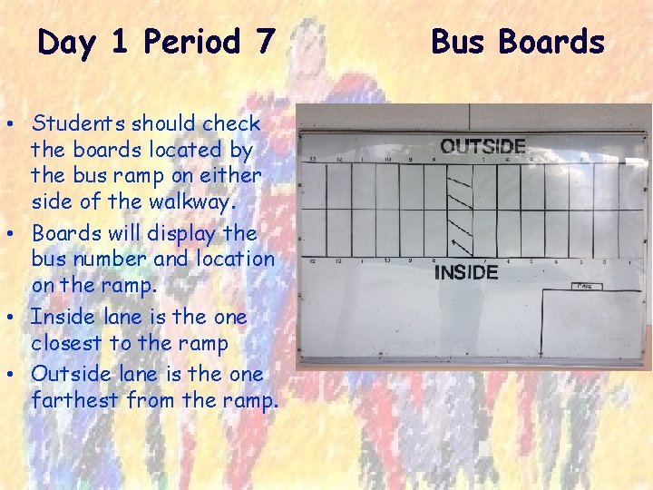 Day 1 Period 7 • Students should check the boards located by the bus
