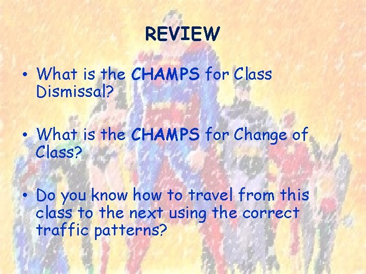 REVIEW • What is the CHAMPS for Class Dismissal? • What is the CHAMPS