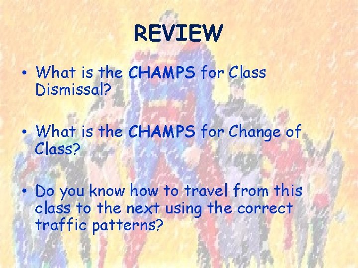 REVIEW • What is the CHAMPS for Class Dismissal? • What is the CHAMPS
