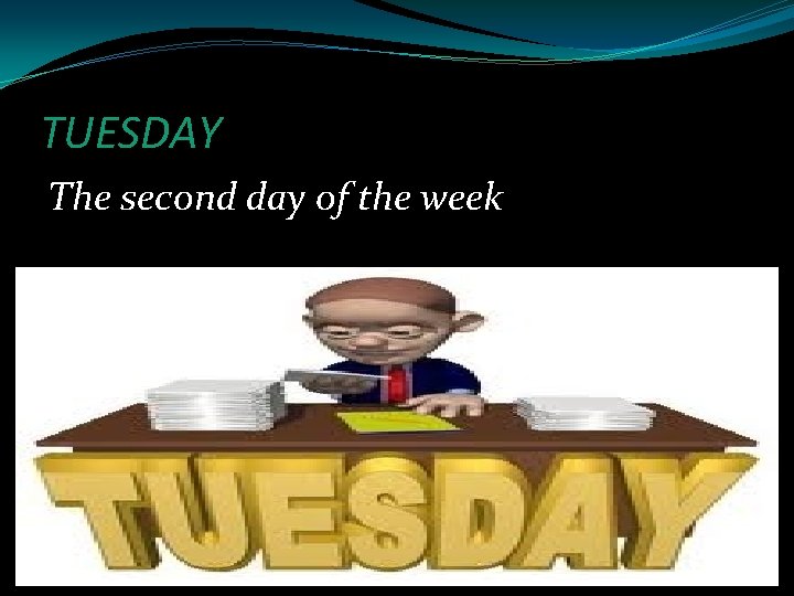 TUESDAY The second day of the week 
