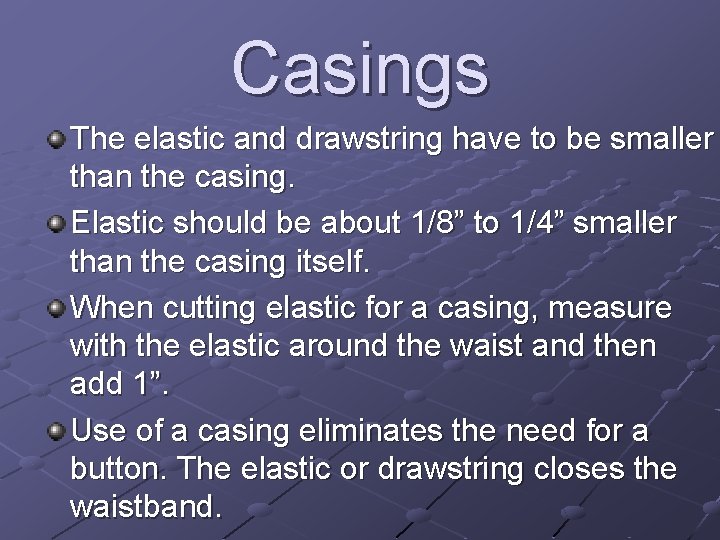 Casings The elastic and drawstring have to be smaller than the casing. Elastic should
