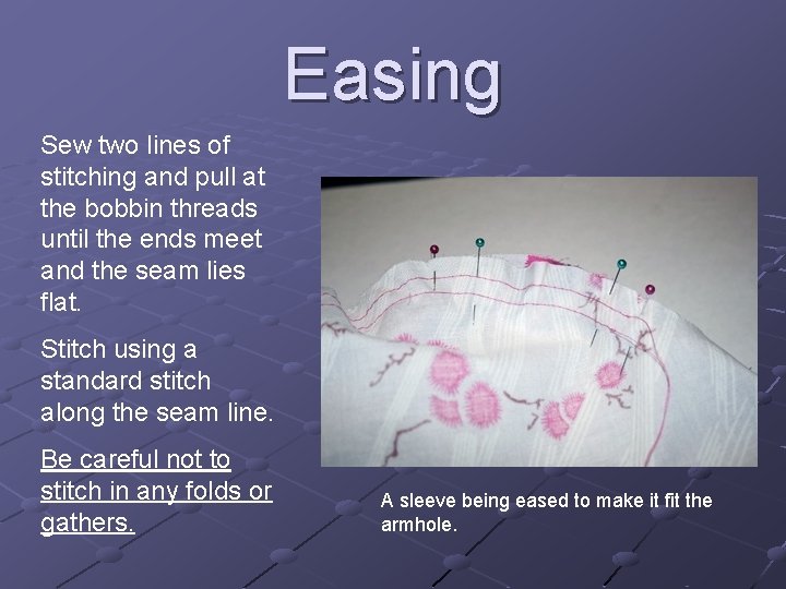 Easing Sew two lines of stitching and pull at the bobbin threads until the
