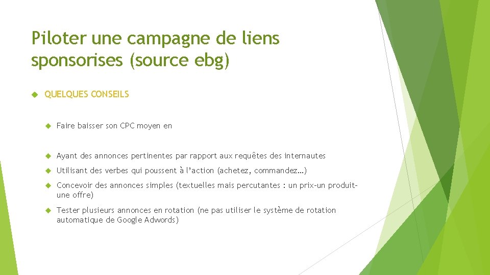 Piloter une campagne de liens sponsorises (source ebg) QUELQUES CONSEILS Faire baisser son CPC