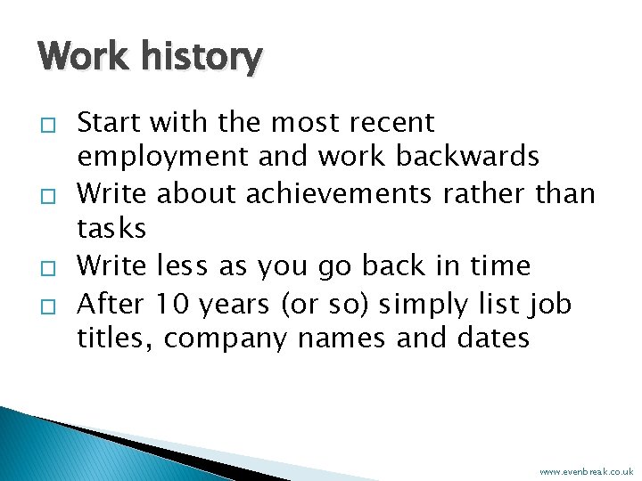 Work history � � Start with the most recent employment and work backwards Write