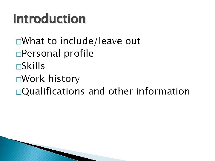 Introduction �What to include/leave out �Personal profile �Skills �Work history �Qualifications and other information