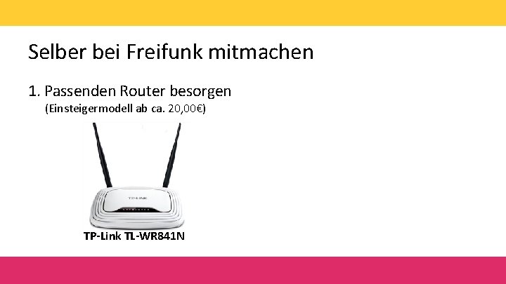 Selber bei Freifunk mitmachen 1. Passenden Router besorgen (Einsteigermodell ab ca. 20, 00€) TP-Link