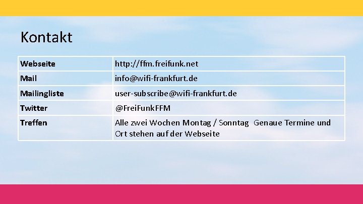 Kontakt Webseite http: //ffm. freifunk. net Mail info@wifi-frankfurt. de Mailingliste user-subscribe@wifi-frankfurt. de Twitter @Frei.