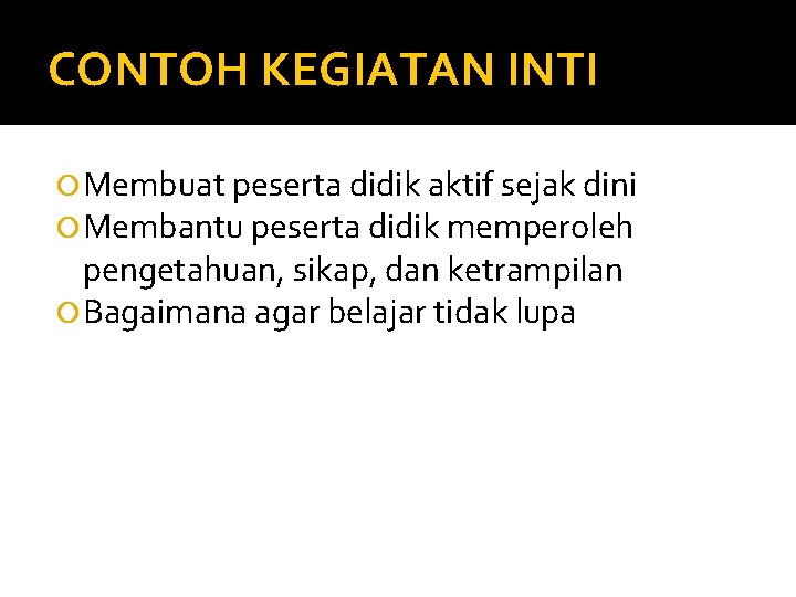 CONTOH KEGIATAN INTI Membuat peserta didik aktif sejak dini Membantu peserta didik memperoleh pengetahuan,