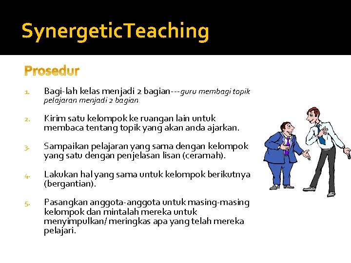 Synergetic. Teaching 1. Bagi-lah kelas menjadi 2 bagian---guru membagi topik 2. Kirim satu kelompok