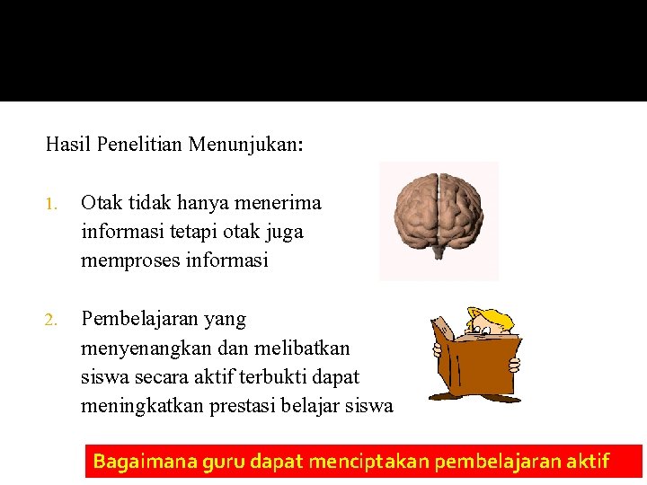 Hasil Penelitian Menunjukan: 1. Otak tidak hanya menerima informasi tetapi otak juga memproses informasi