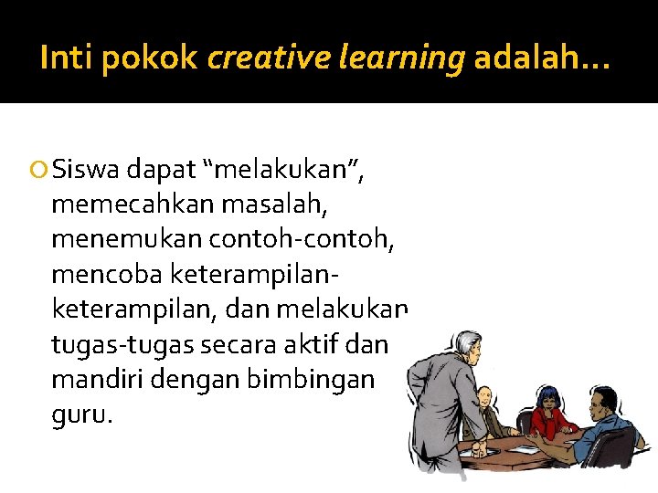 Inti pokok creative learning adalah. . . Siswa dapat “melakukan”, memecahkan masalah, menemukan contoh-contoh,