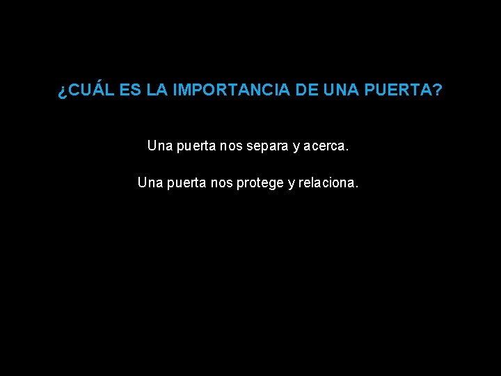 ¿CUÁL ES LA IMPORTANCIA DE UNA PUERTA? Una puerta nos separa y acerca. Una