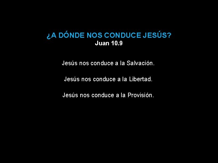 ¿A DÓNDE NOS CONDUCE JESÚS? Juan 10. 9 Jesús nos conduce a la Salvación.