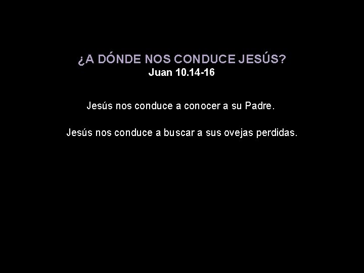 ¿A DÓNDE NOS CONDUCE JESÚS? Juan 10. 14 -16 Jesús nos conduce a conocer