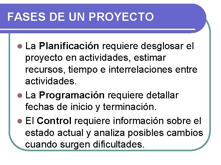 FASES DE UN PROYECTO l La Planificación requiere desglosar el proyecto en actividades, estimar