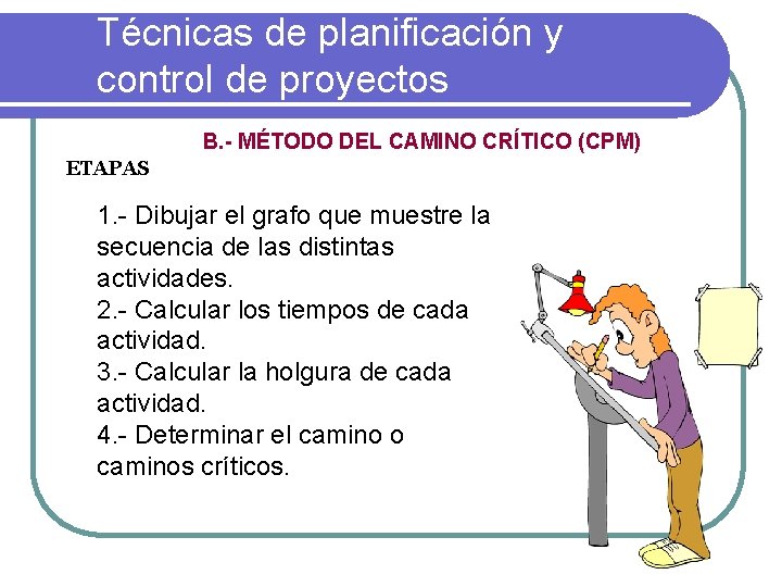 Técnicas de planificación y control de proyectos Método del camino crítico (CPM) B. -