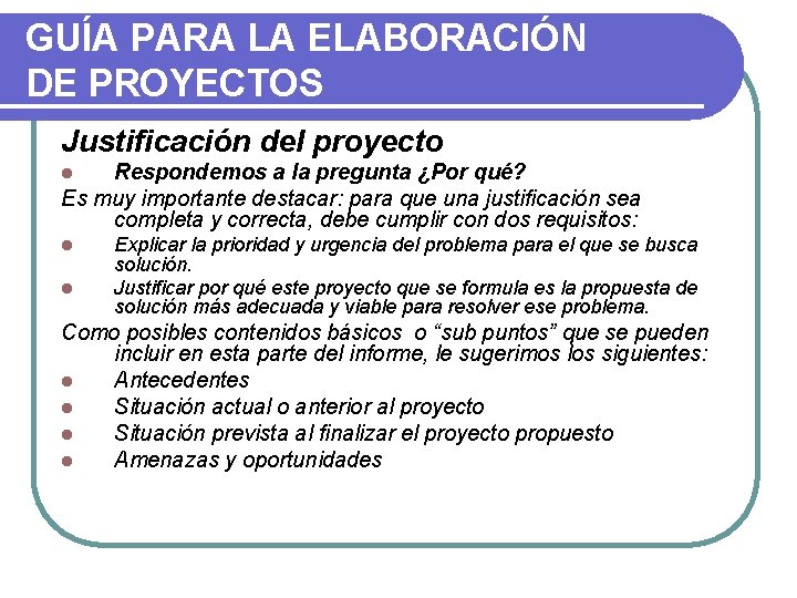 GUÍA PARA LA ELABORACIÓN DE PROYECTOS Justificación del proyecto Respondemos a la pregunta ¿Por