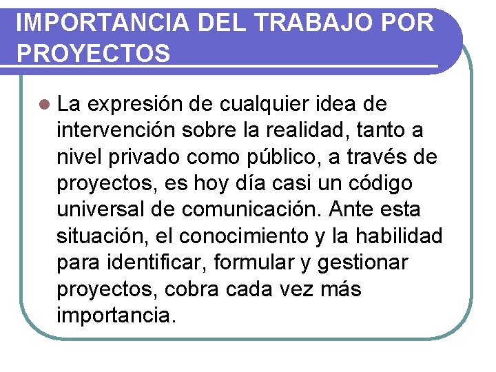 IMPORTANCIA DEL TRABAJO POR PROYECTOS l La expresión de cualquier idea de intervención sobre