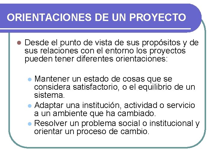 ORIENTACIONES DE UN PROYECTO l Desde el punto de vista de sus propósitos y